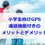 小学生のGPS　通話付きのメリットとデメリット