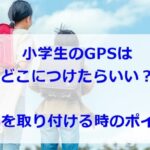 小学生のGPSはどこにつけたらいい？GPSを取り付ける時のポイント