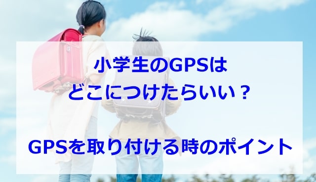 小学生のGPSはどこにつけたらいい？GPSを取り付ける時のポイント